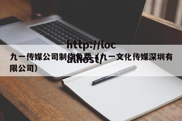 九一传媒公司制作免费(九一文化传媒深圳有限公司)