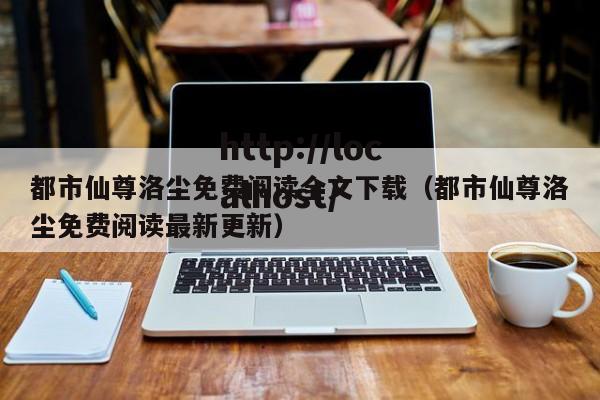 都市仙尊洛尘免费阅读全文下载(都市仙尊洛尘免费阅读最新更新)